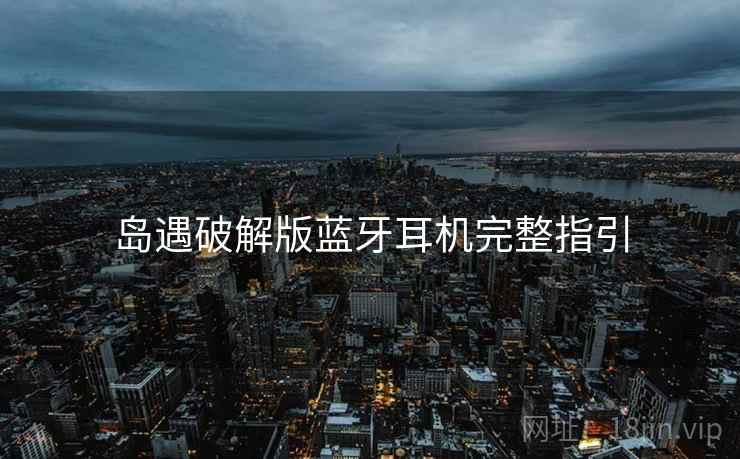 岛遇破解版蓝牙耳机完整指引