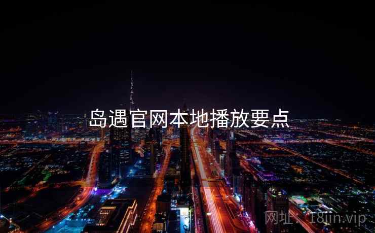 岛遇官网本地播放要点