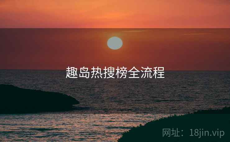 趣岛热搜榜全流程