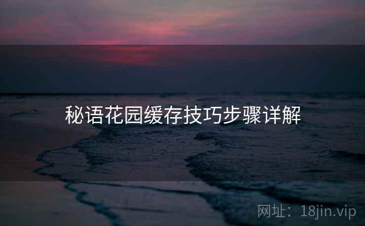 秘语花园缓存技巧步骤详解