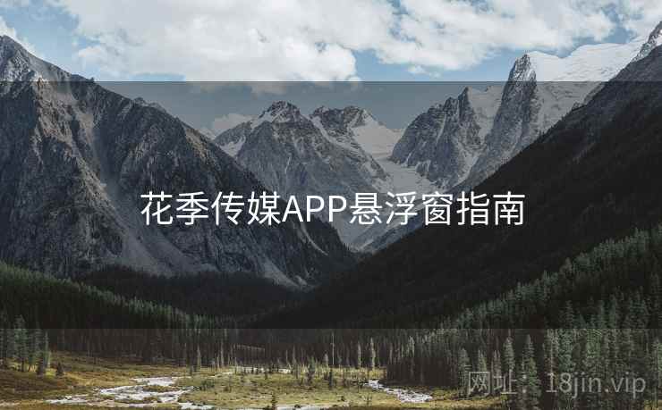 花季传媒APP悬浮窗指南  第2张