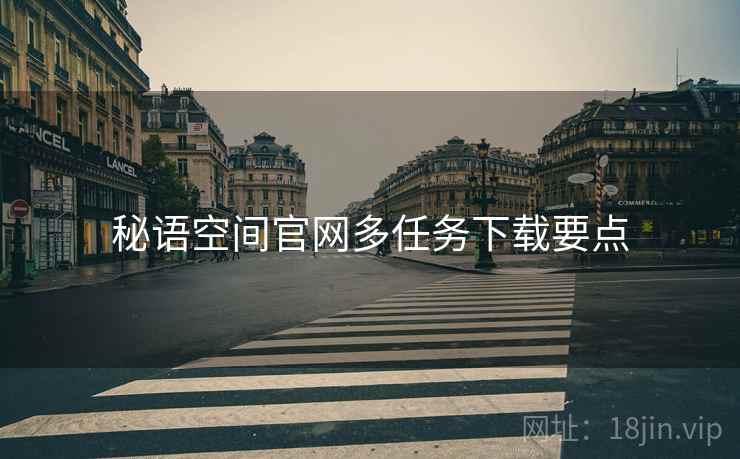 秘语空间官网多任务下载要点