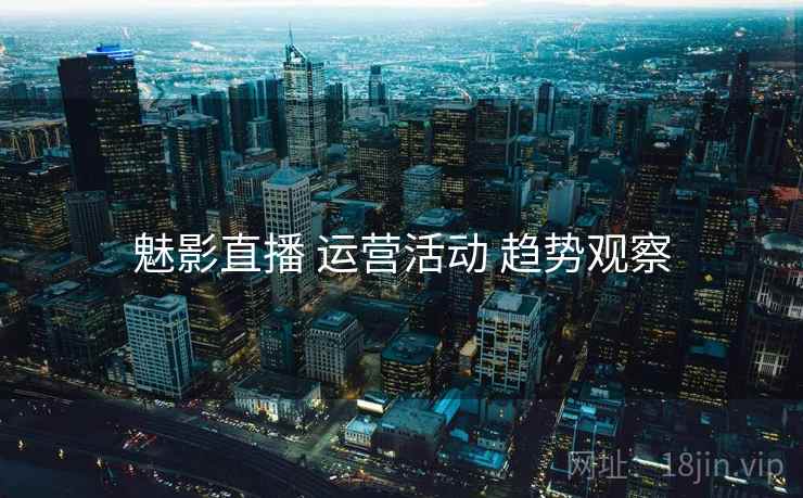 魅影直播 运营活动 趋势观察