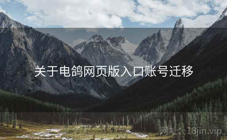 关于电鸽网页版入口账号迁移