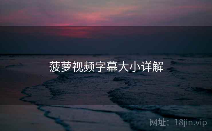 菠萝视频字幕大小详解
