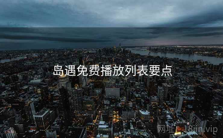 岛遇免费播放列表要点